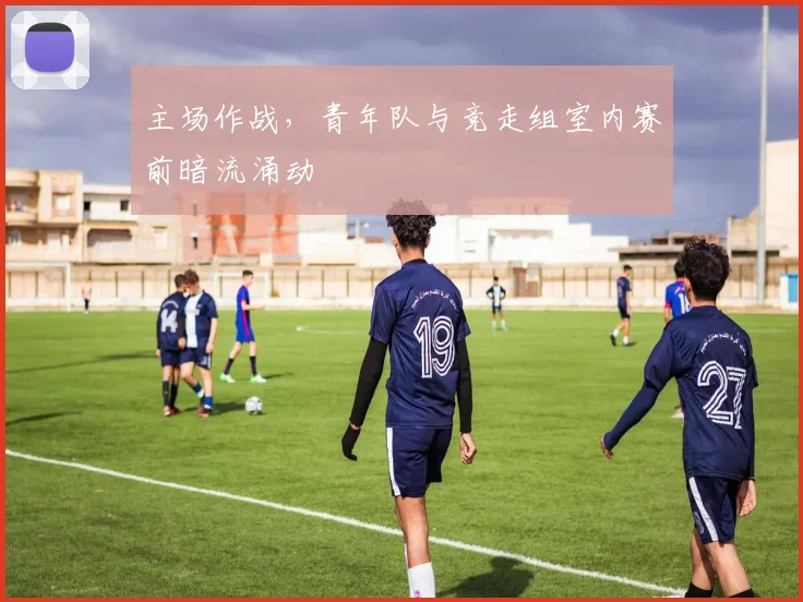 主场作战，青年队与竞走组室内赛前暗流涌动