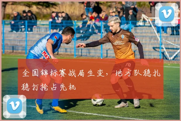 全国锦标赛战局生变，地方队稳扎稳打抢占先机