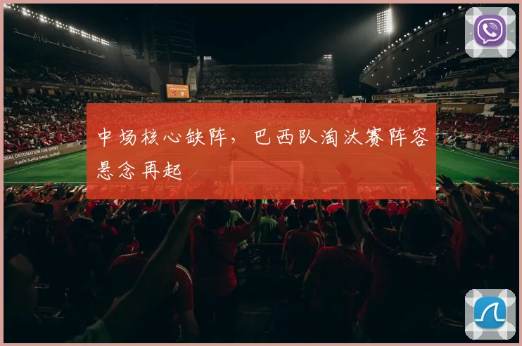 中场核心缺阵，巴西队淘汰赛阵容悬念再起
