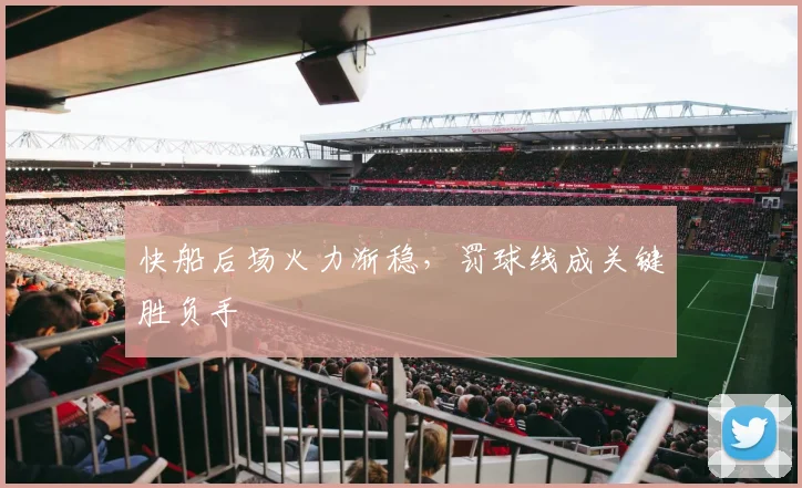 快船后场火力渐稳，罚球线成关键胜负手